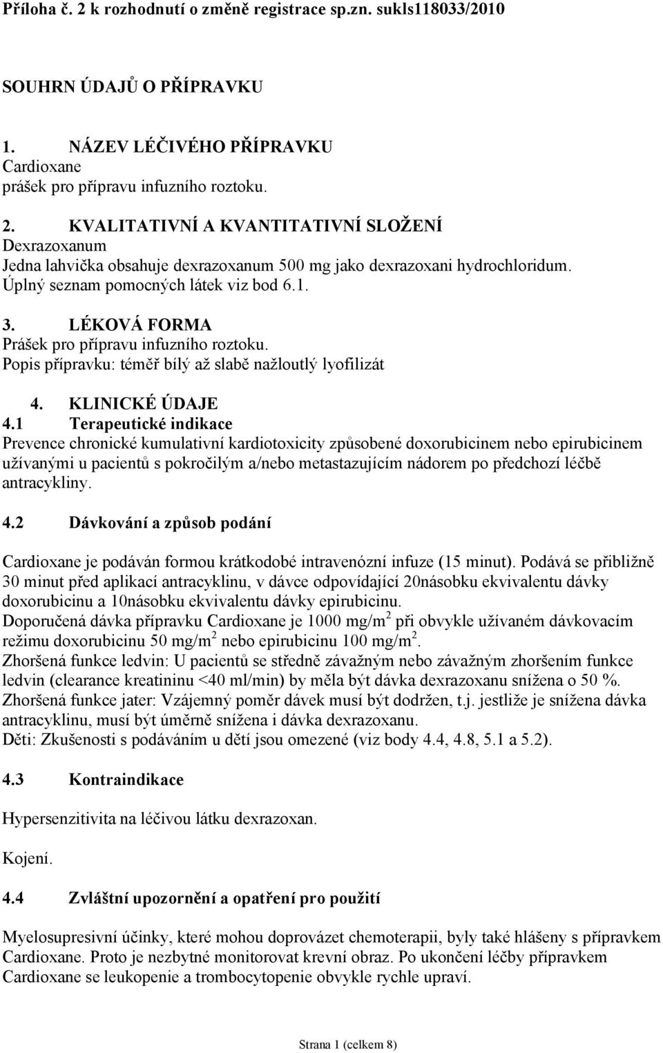 1 Terapeutické indikace Prevence chronické kumulativní kardiotoxicity způsobené doxorubicinem nebo epirubicinem užívanými u pacientů s pokročilým a/nebo metastazujícím nádorem po předchozí léčbě