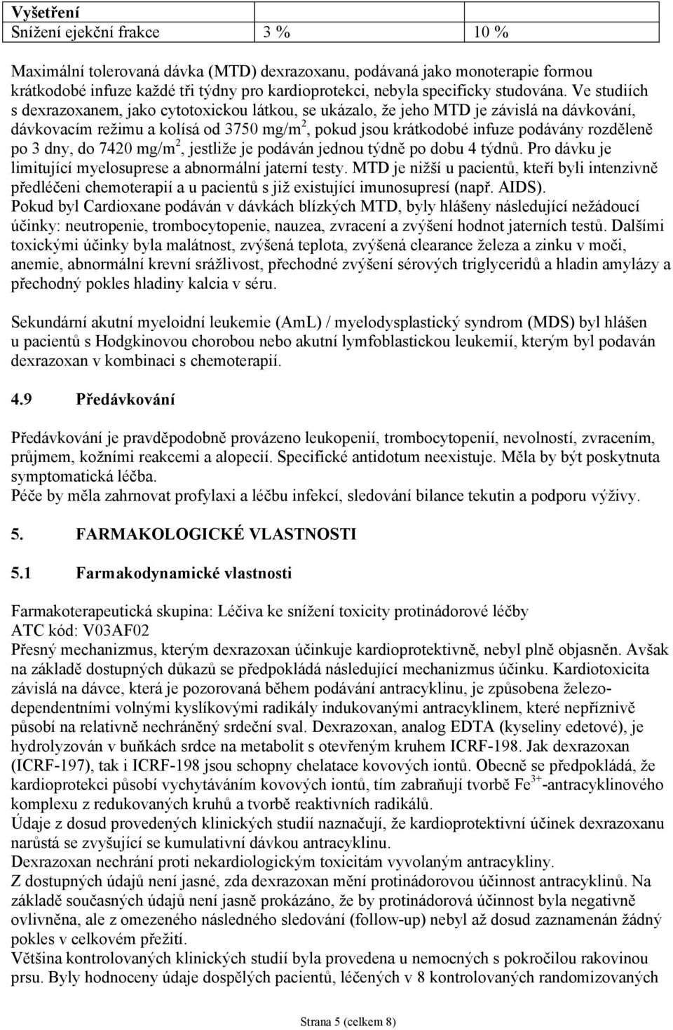 Ve studiích s dexrazoxanem, jako cytotoxickou látkou, se ukázalo, že jeho MTD je závislá na dávkování, dávkovacím režimu a kolísá od 3750 mg/m 2, pokud jsou krátkodobé infuze podávány rozděleně po 3