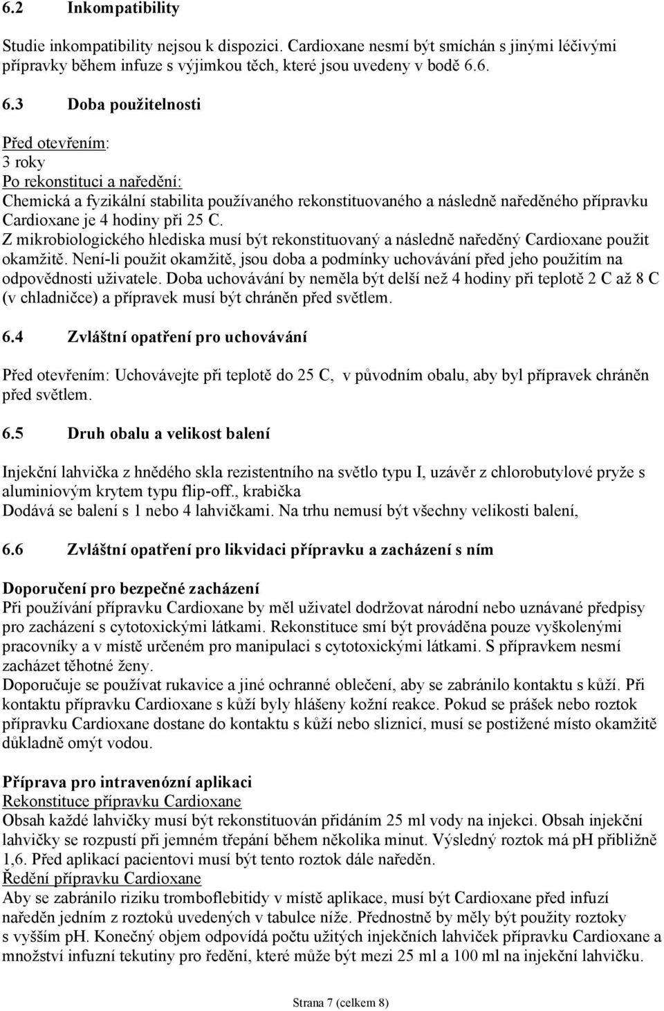 C. Z mikrobiologického hlediska musí být rekonstituovaný a následně naředěný Cardioxane použit okamžitě.