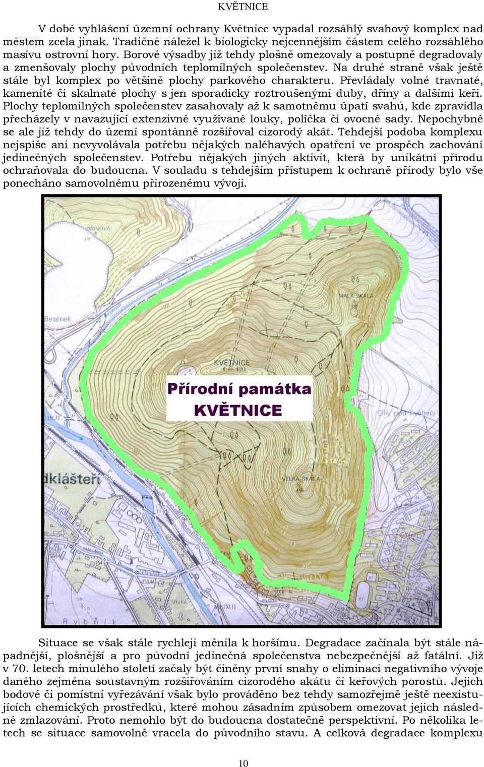 Na druhé straně však ještě stále byl komplex po většině plochy parkového charakteru. Převládaly volné travnaté, kamenité či skalnaté plochy s jen sporadicky roztroušenými duby, dříny a dalšími keři.