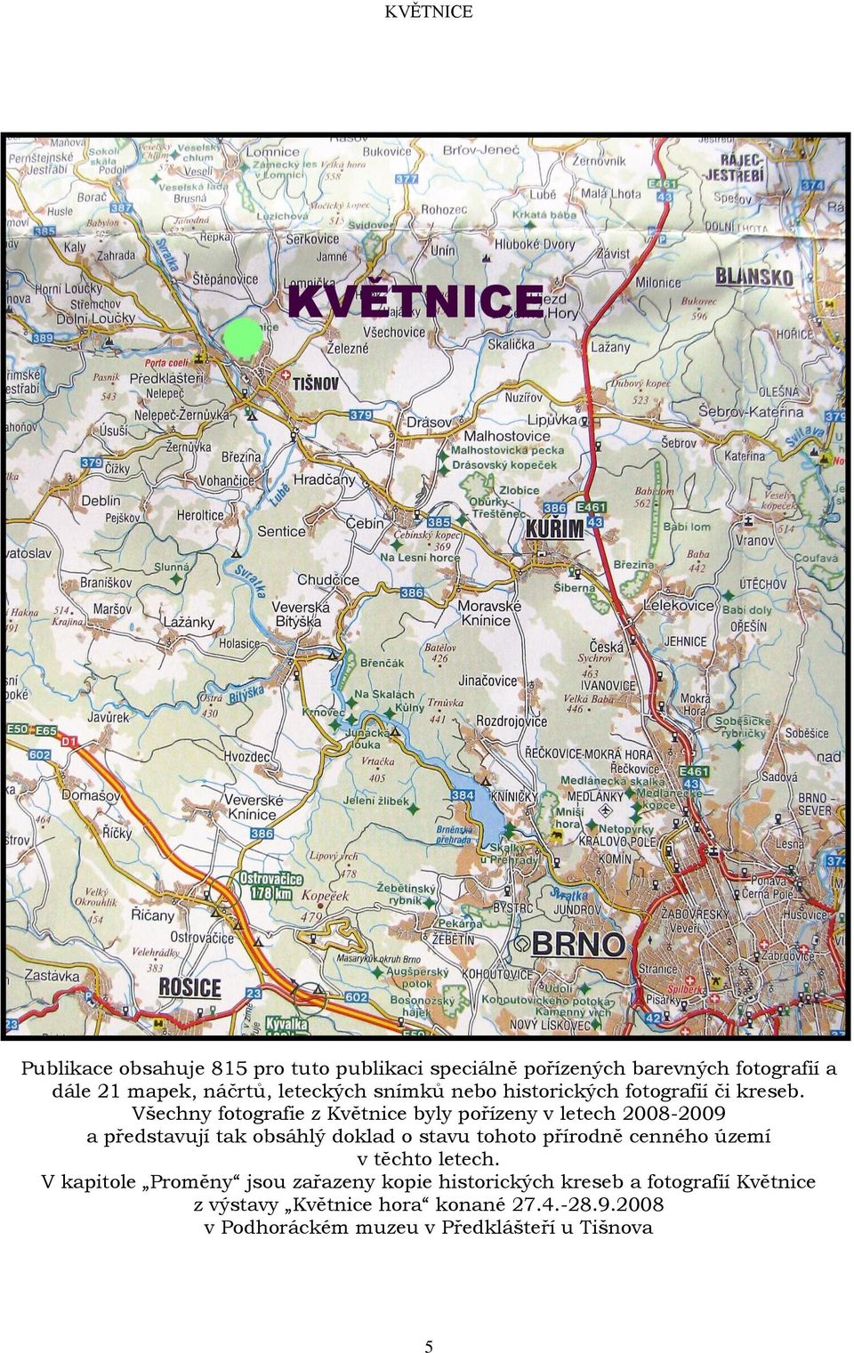 Všechny fotografie z Květnice byly pořízeny v letech 2008-2009 a představují tak obsáhlý doklad o stavu tohoto přírodně