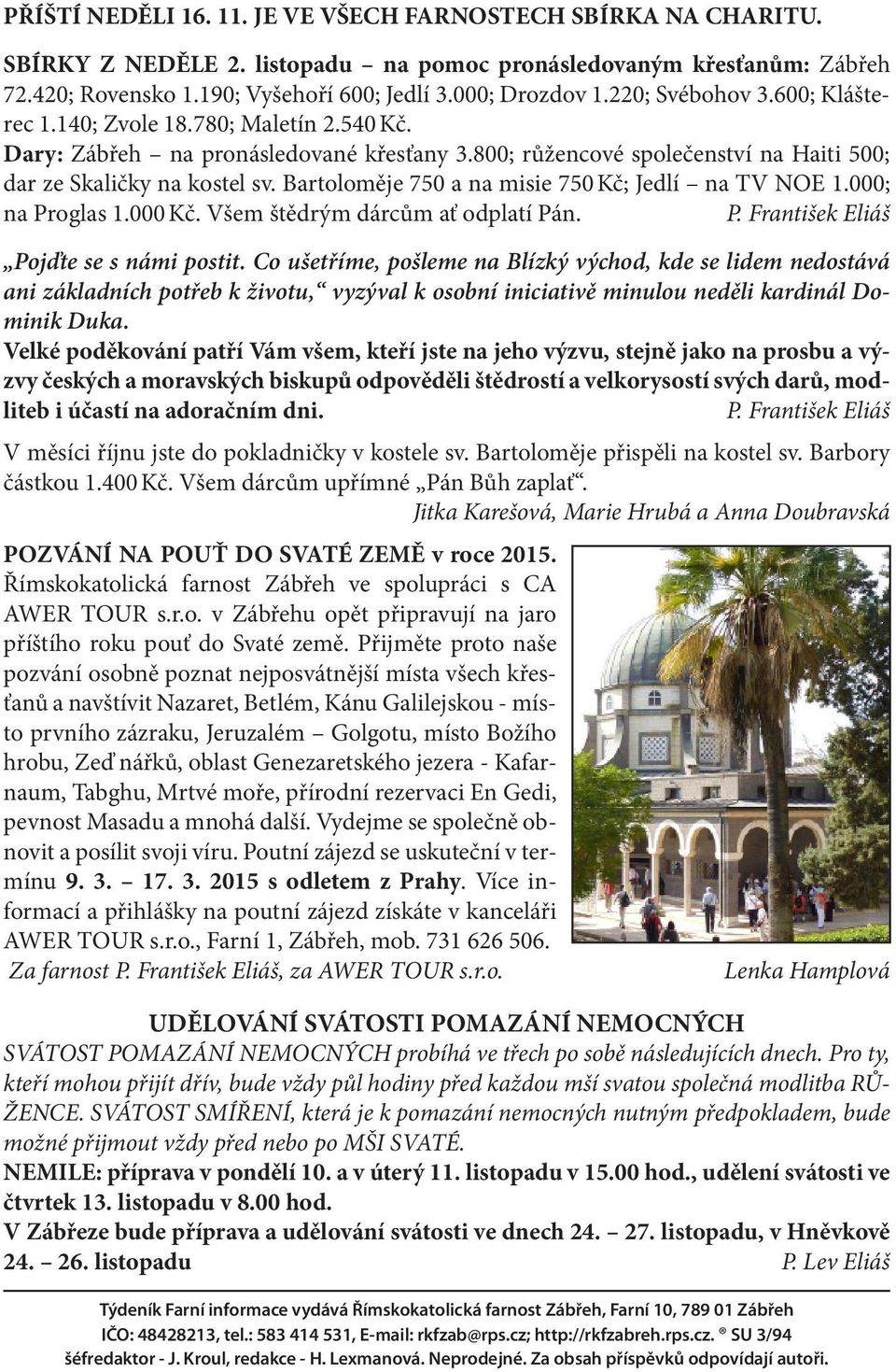 Bartoloměje 750 a na misie 750 Kč; Jedlí na TV NOE 1.000; na Proglas 1.000 Kč. Všem štědrým dárcům ať odplatí Pán. P. František Eliáš Pojďte se s námi postit.