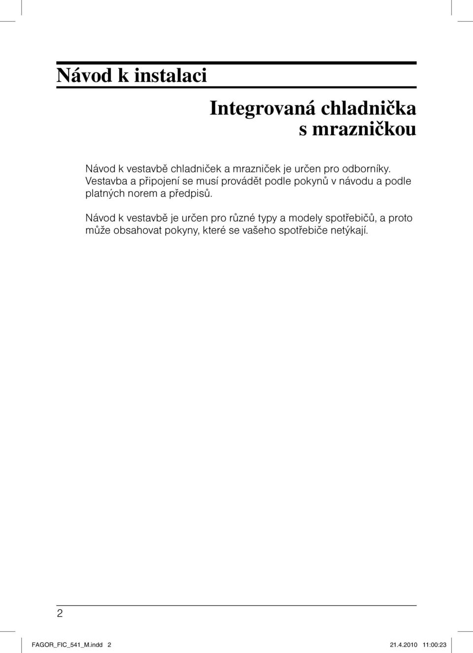 Vestavba a připojení se musí provádět podle pokynů v návodu a podle platných norem a předpisů.