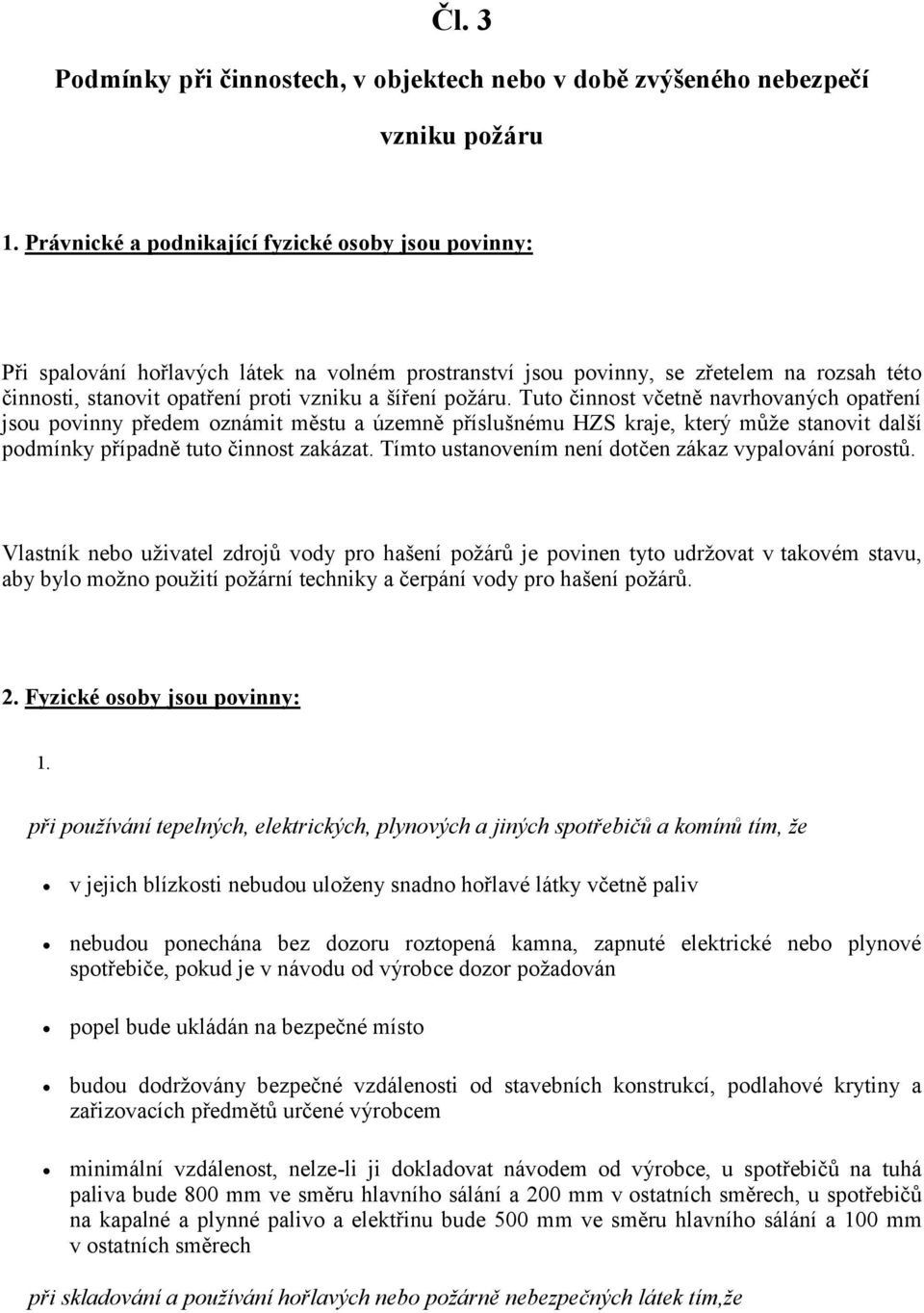 požáru. Tuto činnost včetně navrhovaných opatření jsou povinny předem oznámit městu a územně příslušnému HZS kraje, který může stanovit další podmínky případně tuto činnost zakázat.