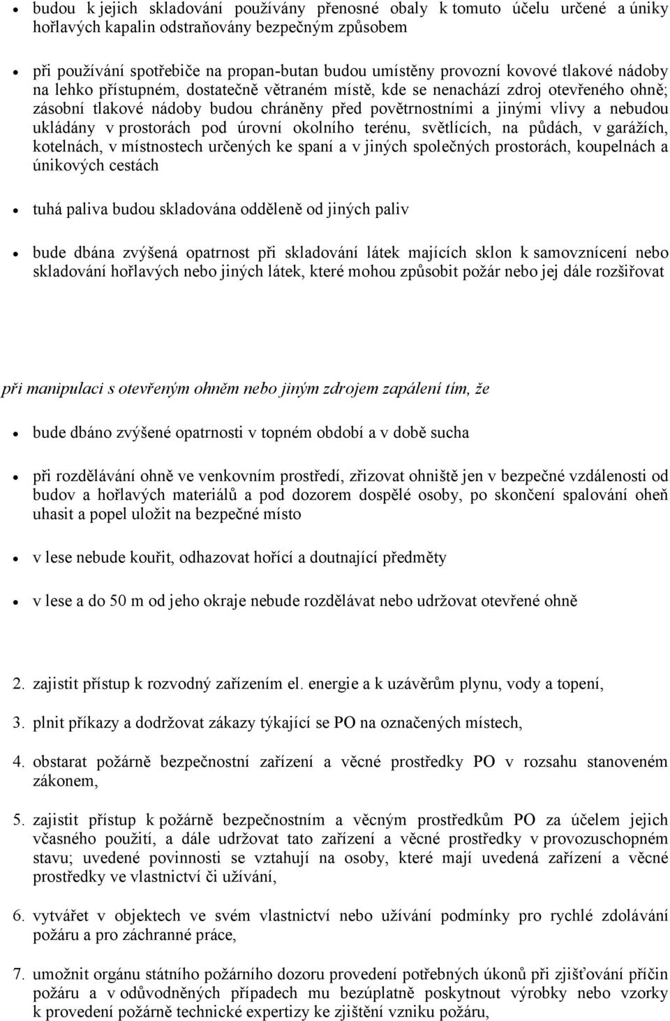 ukládány v prostorách pod úrovní okolního terénu, světlících, na půdách, v garážích, kotelnách, v místnostech určených ke spaní a v jiných společných prostorách, koupelnách a únikových cestách tuhá