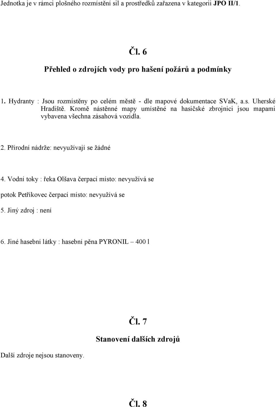 Kromě nástěnné mapy umístěné na hasičské zbrojnici jsou mapami vybavena všechna zásahová vozidla. 2. Přírodní nádrže: nevyužívají se žádné 4.