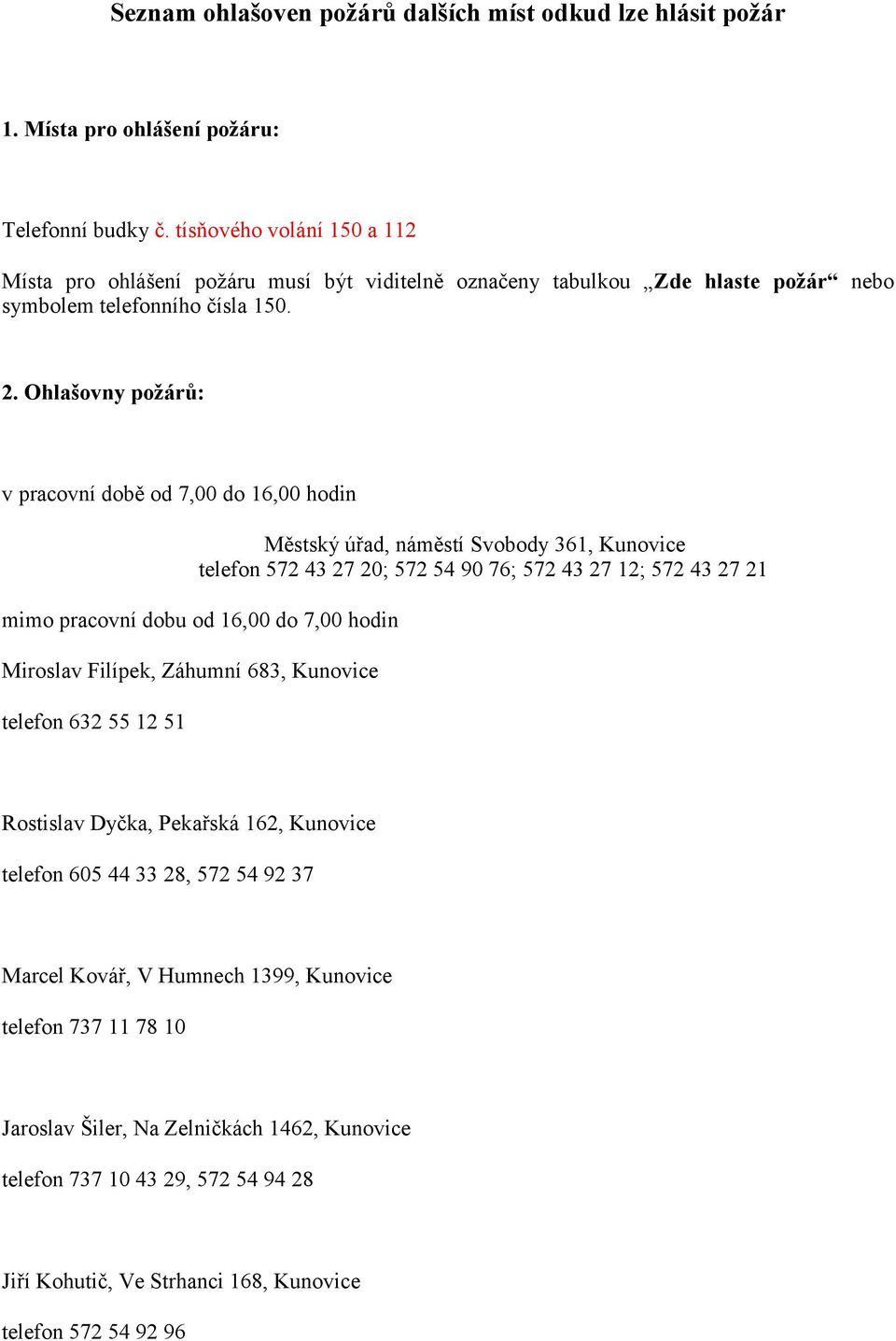 Ohlašovny požárů: v pracovní době od 7,00 do 16,00 hodin Městský úřad, náměstí Svobody 361, Kunovice telefon 572 43 27 20; 572 54 90 76; 572 43 27 12; 572 43 27 21 mimo pracovní dobu od 16,00 do 7,00