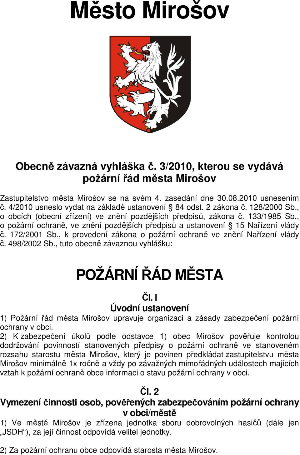 , o požární ochraně, ve znění pozdějších předpisů a ustanovení 15 Nařízení vlády č. 172/2001 Sb., k provedení zákona o požární ochraně ve znění Nařízení vlády č. 498/2002 Sb.