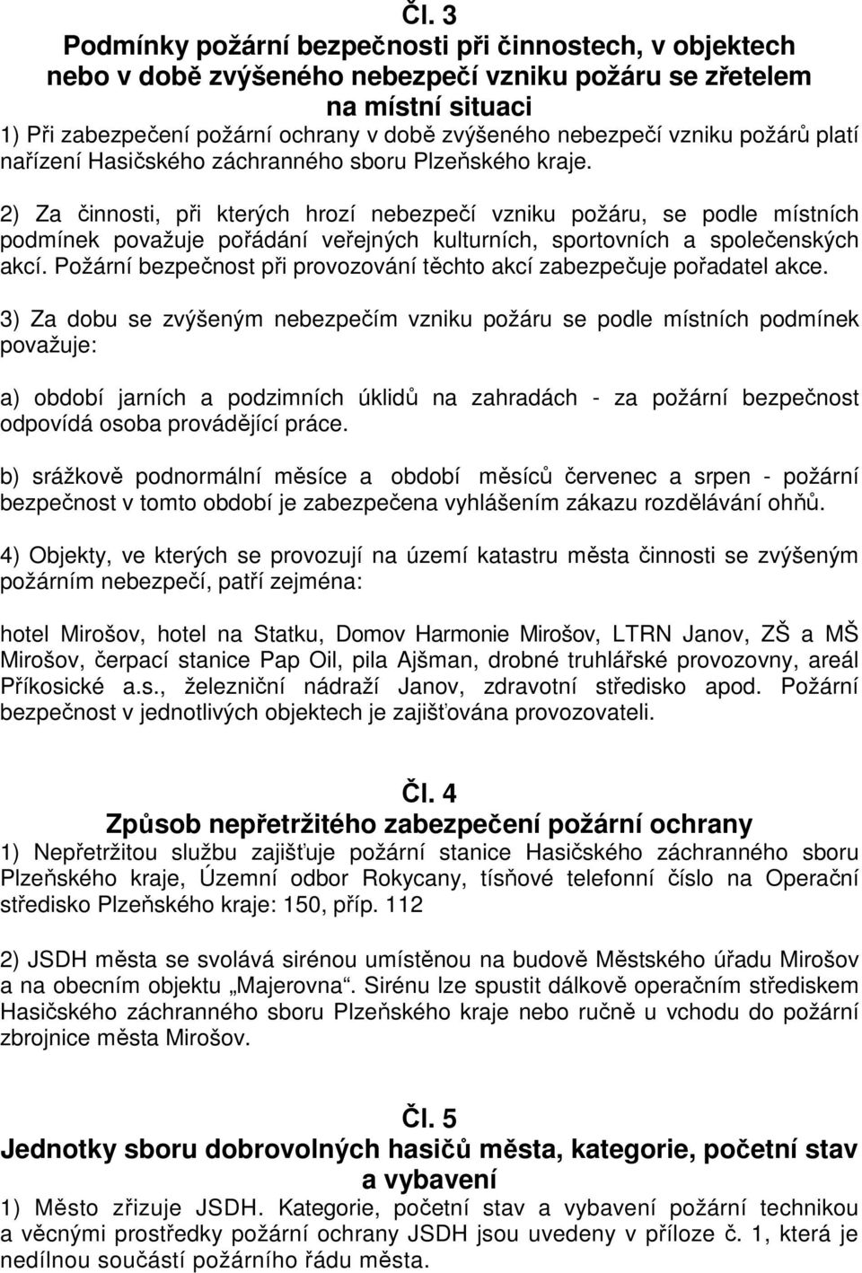 2) Za činnosti, při kterých hrozí nebezpečí vzniku požáru, se podle místních podmínek považuje pořádání veřejných kulturních, sportovních a společenských akcí.