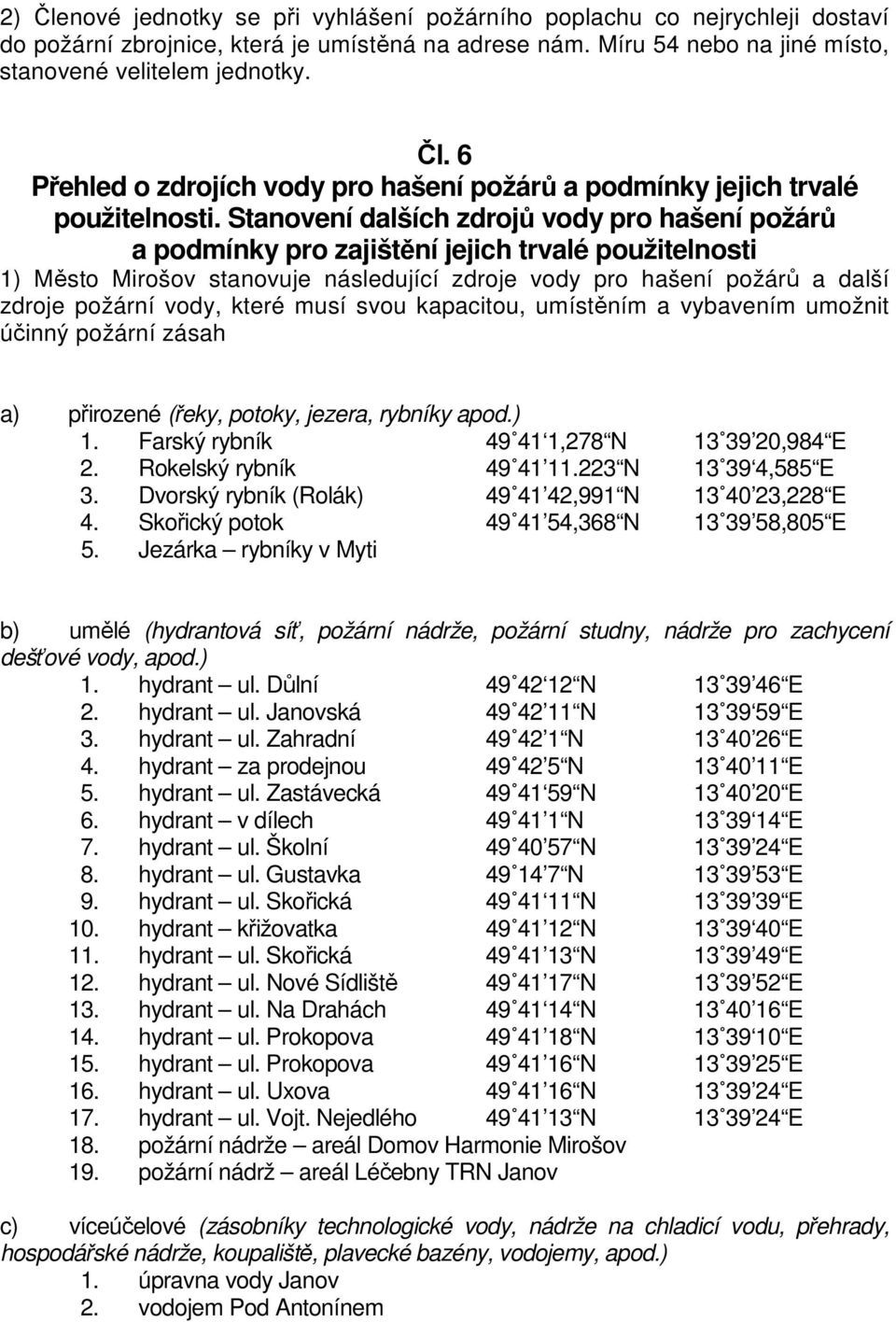 které musí svou kapacitou, umístěním a vybavením umožnit účinný požární zásah a) přirozené (řeky, potoky, jezera, rybníky apod.) 1. Farský rybník 49 41 1,278 N 13 39 20,984 E 2.