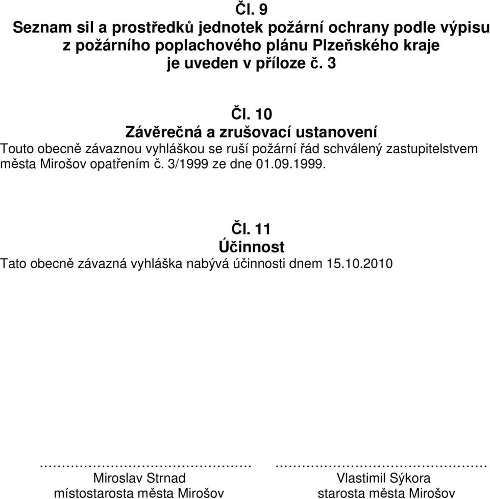 10 Závěrečná a zrušovací ustanovení Touto obecně závaznou vyhláškou se ruší požární řád schválený zastupitelstvem