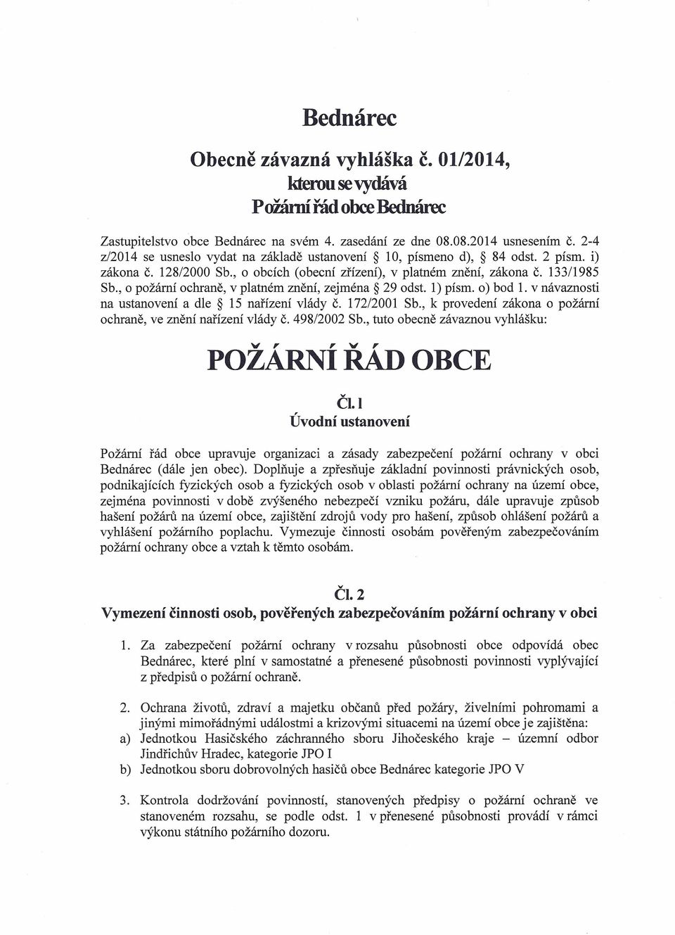 , o požární ochraně, v platném znění, zejména 29 odst. 1) písmo o) bod 1. v návaznosti na ustanovení a dle 15 nařízení vlády č, 172/2001 Sb.