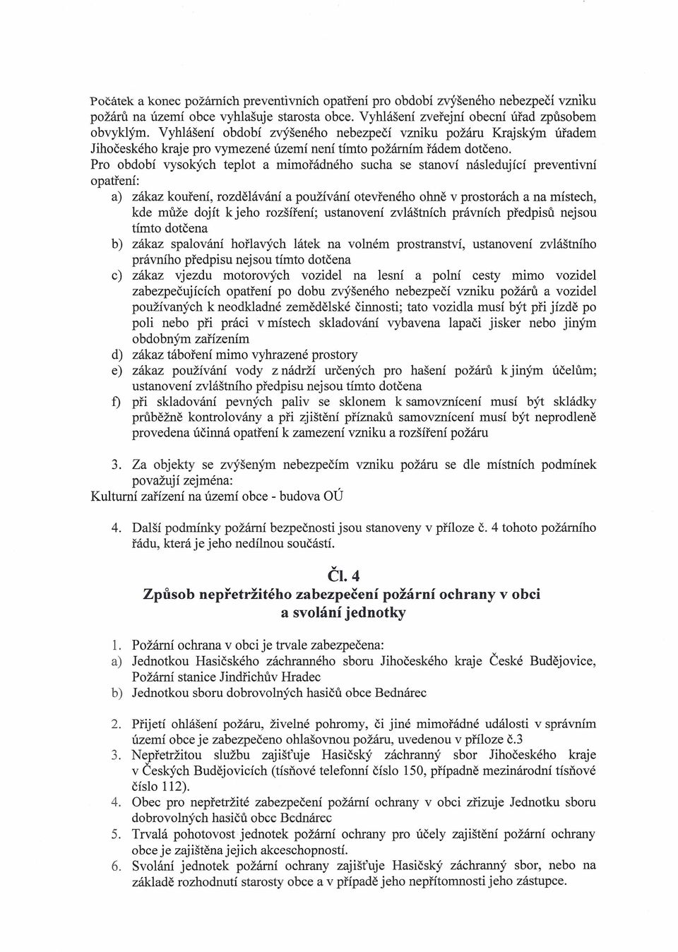 Pro období vysokých teplot a mimořádného sucha se stanoví následující preventivní opatření: a) zákaz kouření, rozdělávání a používání otevřeného ohně v prostorách a na místech, kde může dojít kjeho