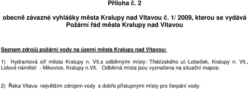 nad Vltavou: 1) Hydrantová síť města Kralupy n. Vlt.s odběrnými místy: Třebízského ul.-lobeček, Kralupy n. Vlt., Lidové náměstí - Mikovice, Kralupy n.