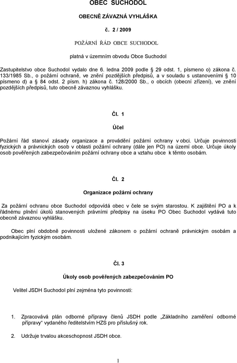 , o obcích (obecní zřízení), ve znění pozdějších předpisů, tuto obecně závaznou vyhlášku. Čl. 1 Účel Požární řád stanoví zásady organizace a provádění požární ochrany v obci.