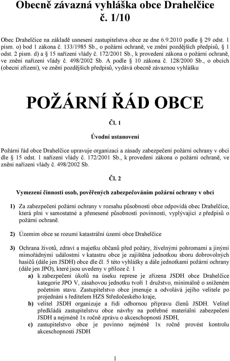 A podle 10 zákona č. 128/2000 Sb., o obcích (obecní zřízení), ve znění pozdějších předpisů, vydává obecně závaznou vyhlášku POŽÁRNÍ ŘÁD OBCE Čl.