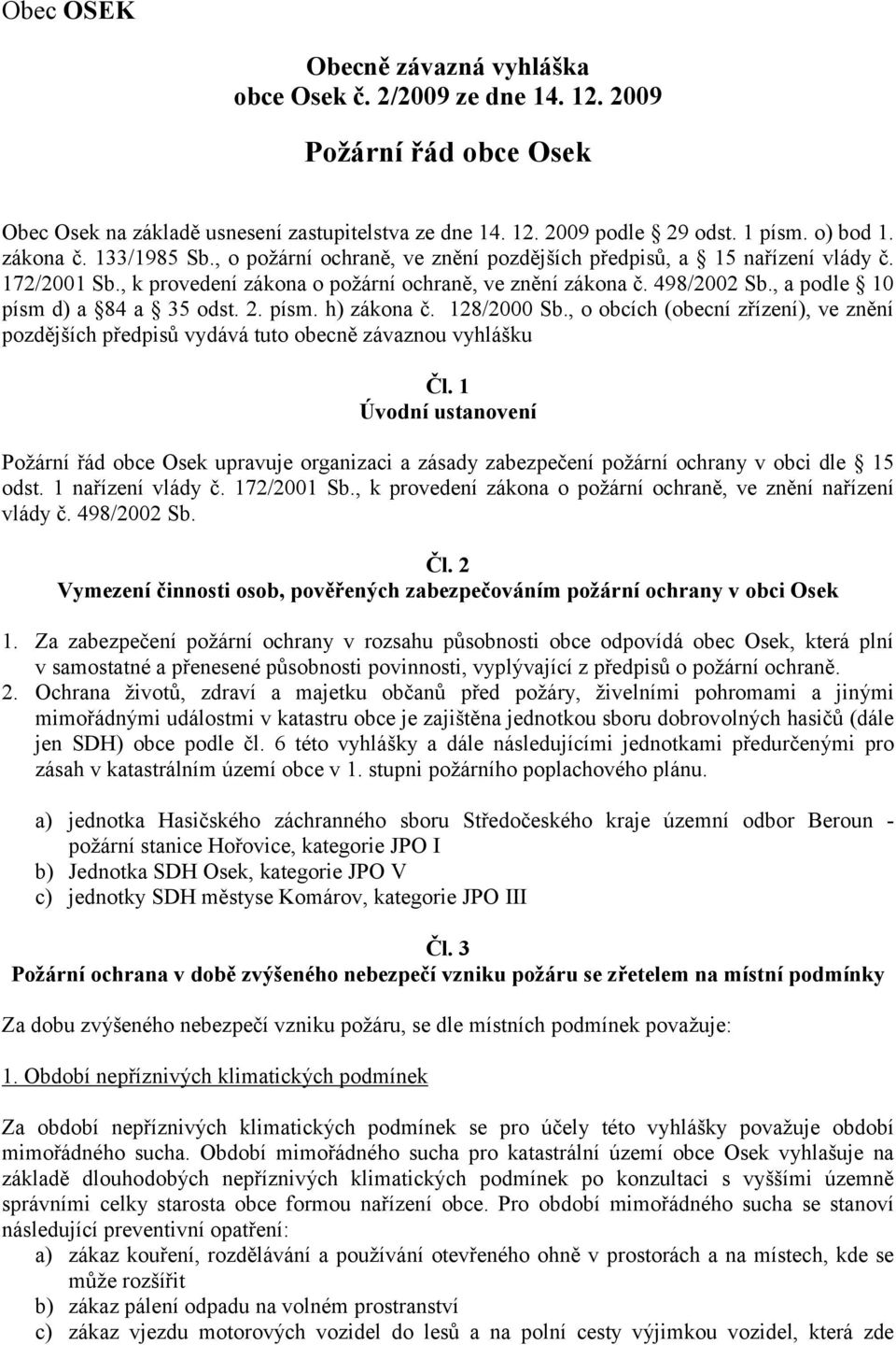 , a podle 10 písm d) a 84 a 35 odst. 2. písm. h) zákona č. 128/2000 Sb., o obcích (obecní zřízení), ve znění pozdějších předpisů vydává tuto obecně závaznou vyhlášku Čl.