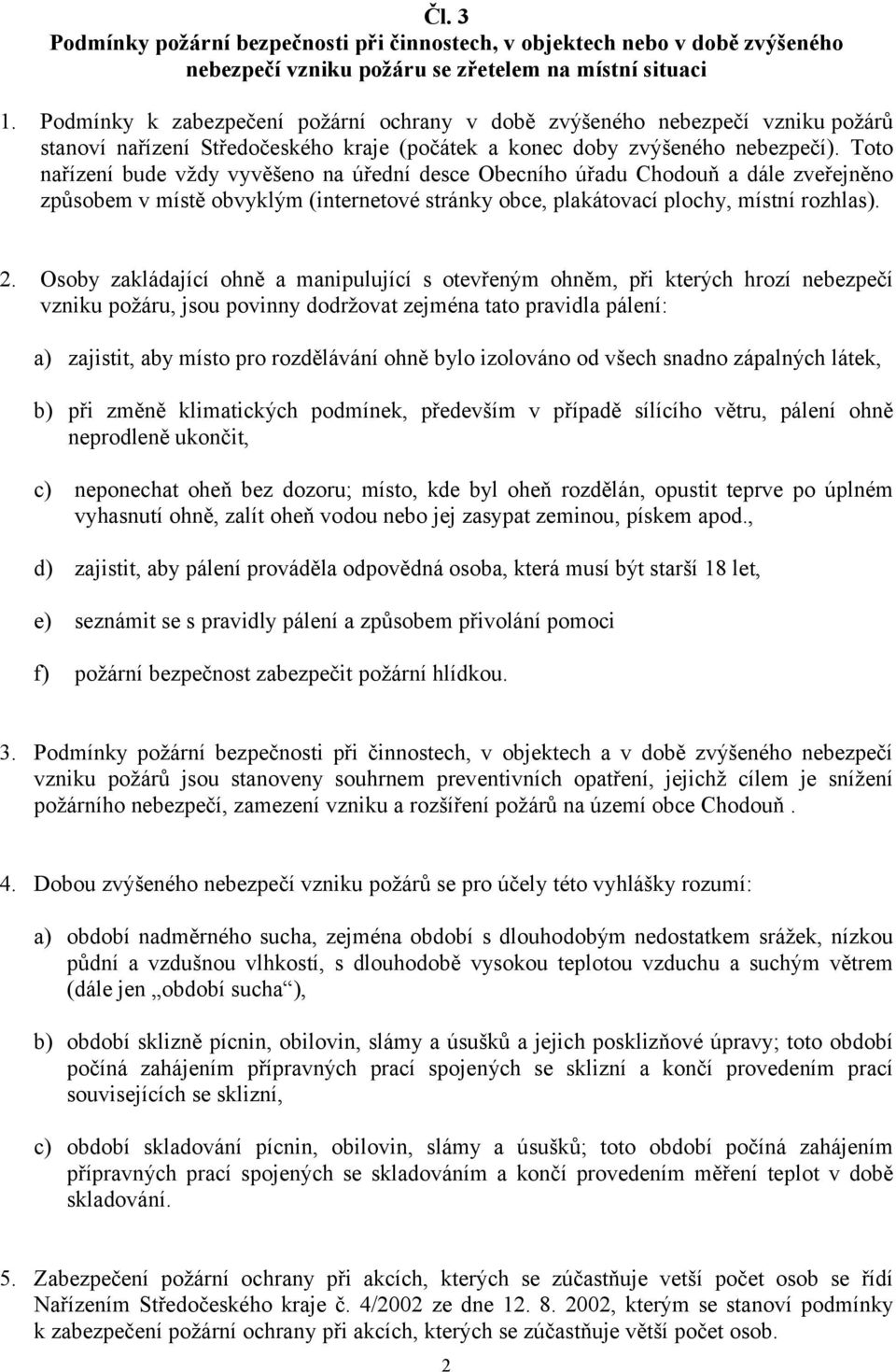 Toto nařízení bude vždy vyvěšeno na úřední desce Obecního úřadu Chodouň a dále zveřejněno způsobem v místě obvyklým (internetové stránky obce, plakátovací plochy, místní rozhlas). 2.