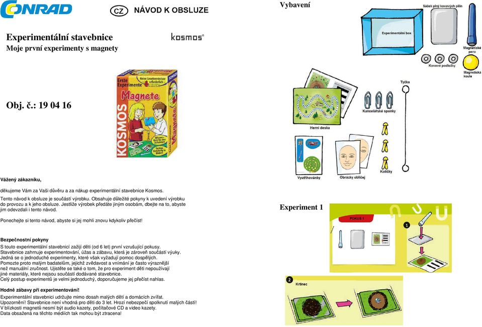 Jestliže výrobek předáte jiným osobám, dbejte na to, abyste jim odevzdali i tento návod. Experiment 1 Ponechejte si tento návod, abyste si jej mohli znovu kdykoliv přečíst!