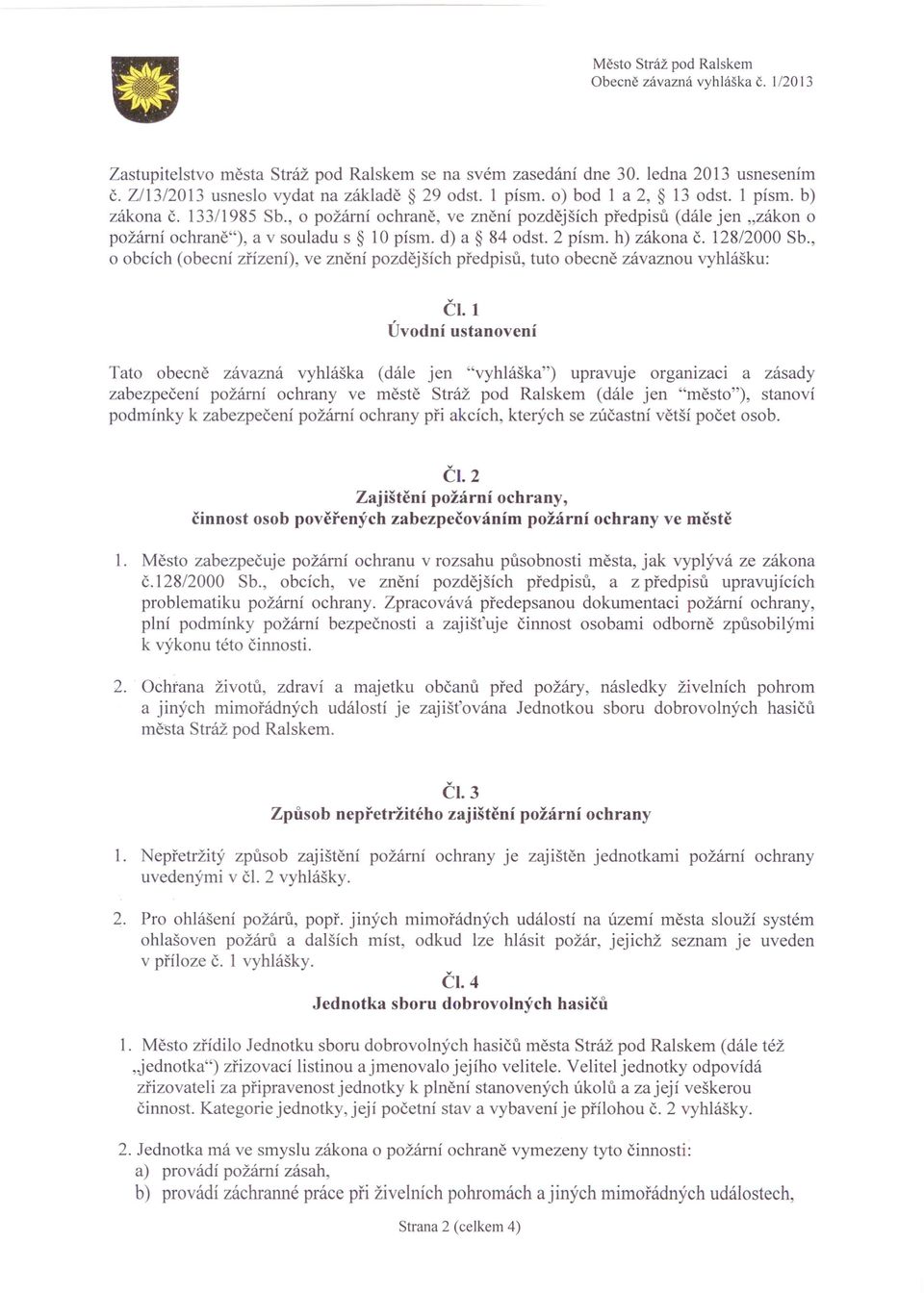 2 písmo h) zákona č. 128/2000 Sb., o obcích (obecní zřízení), ve znění pozdějších předpisů, tuto obecně závaznou vyhlášku: ČI.