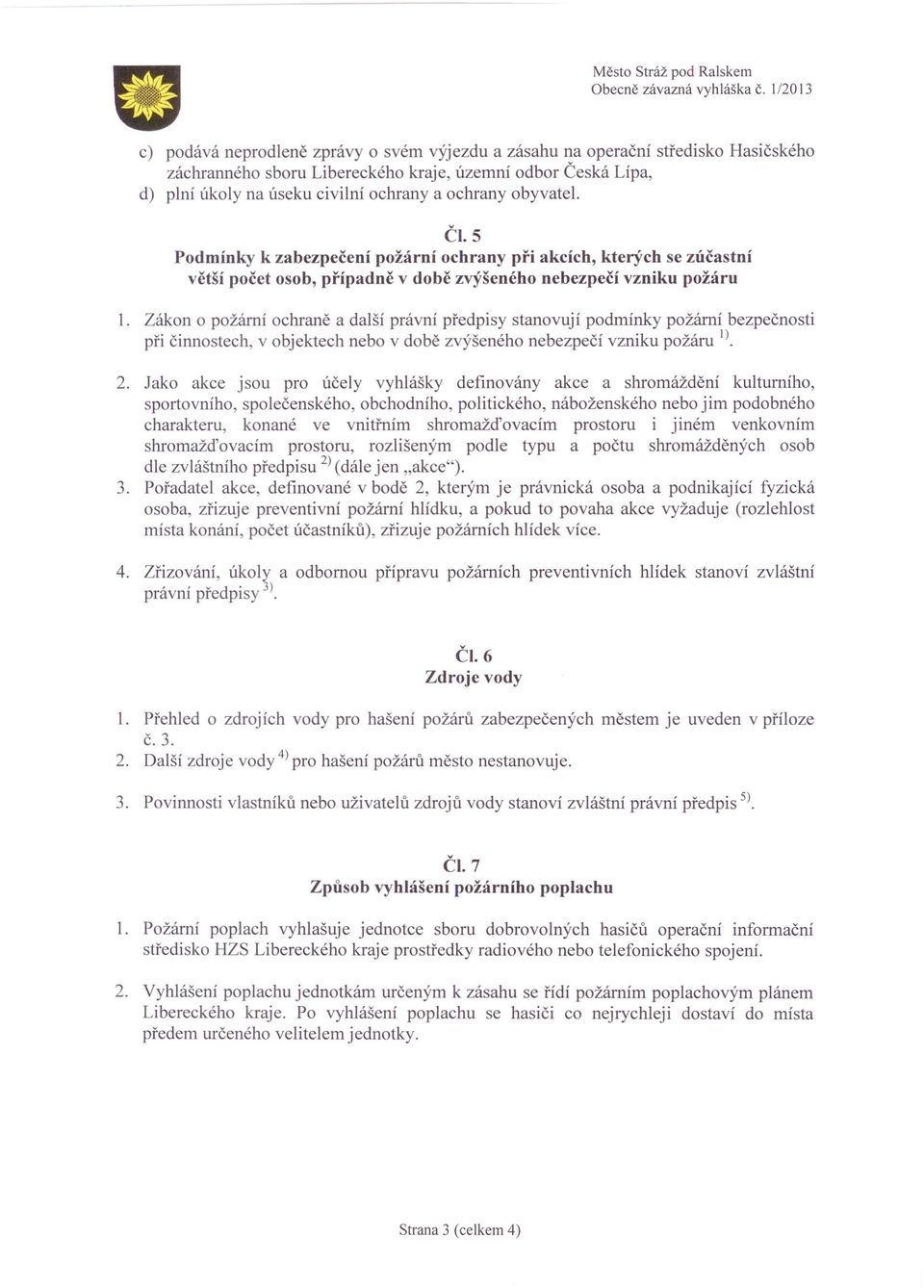 ochrany obyvatel. ČI. 5 Podmínky k zabezpečení požární ochrany při akcích, kterých se zúčastní větší počet osob, případně v době zvýšeného nebezpečí vzniku požáru 1.