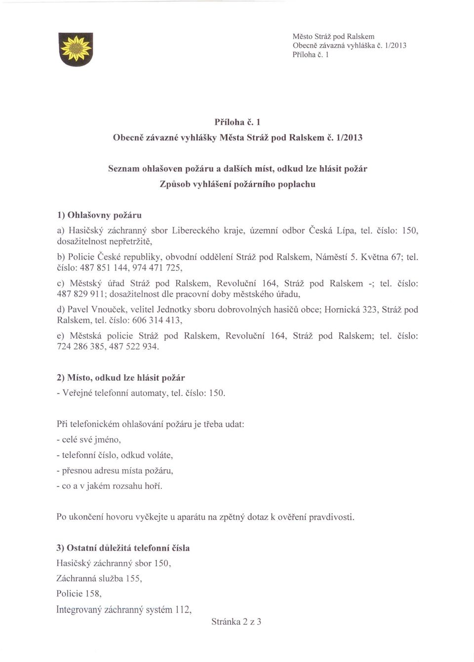 tel. číslo: 150, dosažitelnost nepřetržitě, b) Policie České republiky, obvodní oddělení Stráž pod Ralskem, Náměstí 5. Května 67; tel.