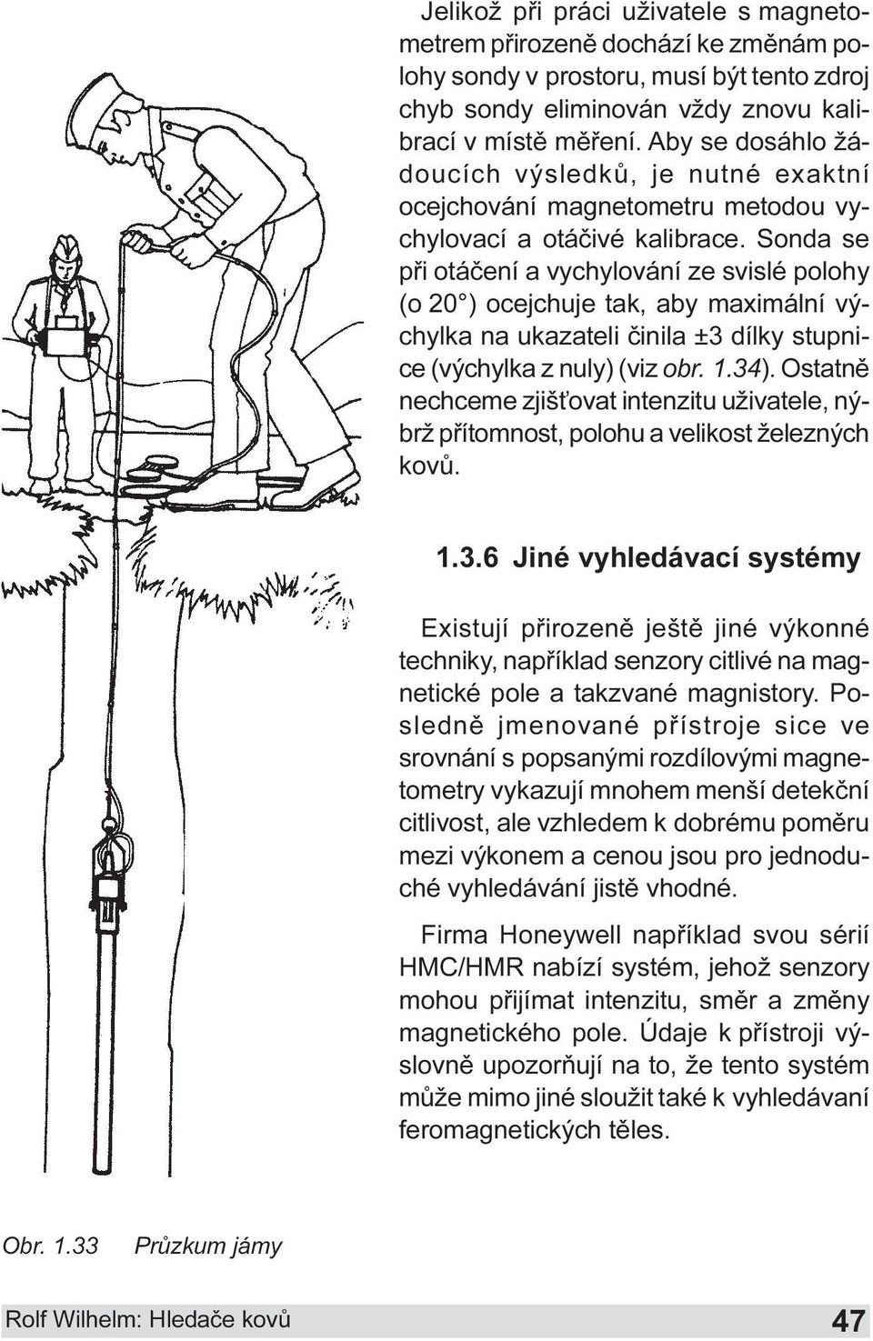 na ukazateli èinila ±3 dílky stupnice (výchylka z nuly) (viz obr 1 34) Ostatnì nechceme zjiš ovat intenzitu uživatele, nýbrž pøítomnost, polohu a velikost železných kovù 1 3 6 Jiné vyhledávací