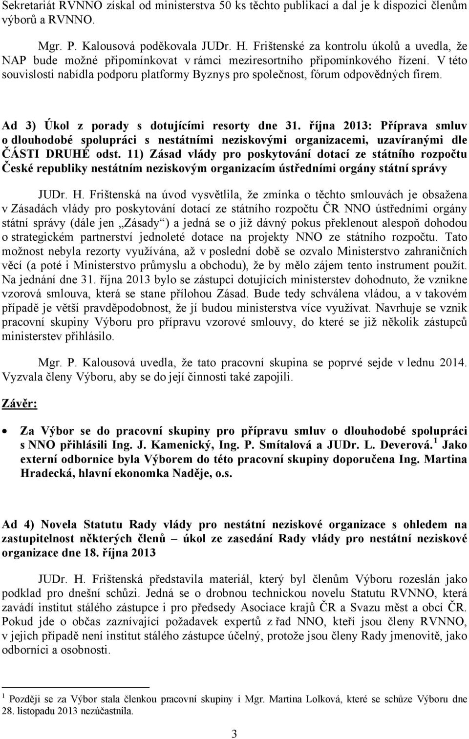 V této souvislosti nabídla podporu platformy Byznys pro společnost, fórum odpovědných firem. Ad 3) Úkol z porady s dotujícími resorty dne 31.