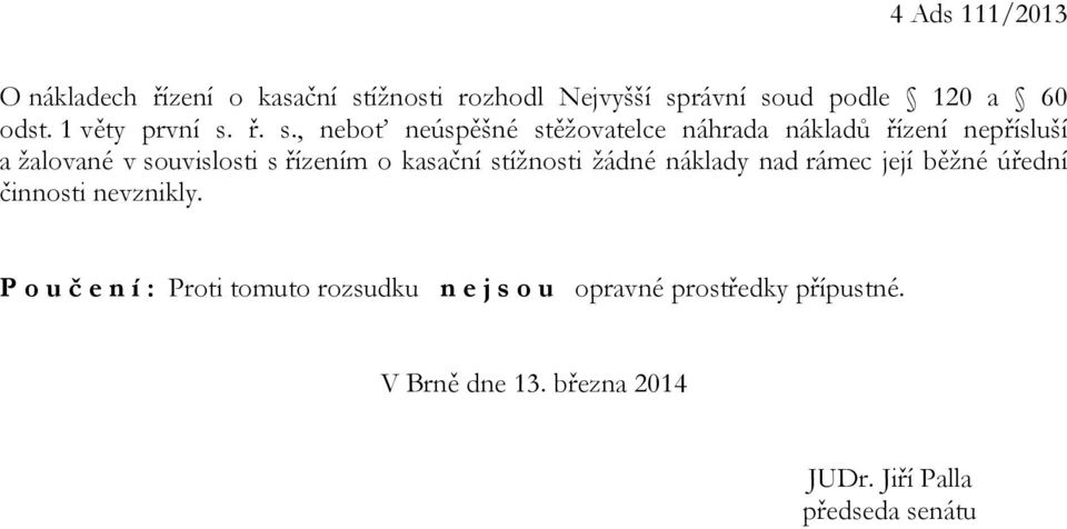 ř. s., neboť neúspěšné stěžovatelce náhrada nákladů řízení nepřísluší a žalované v souvislosti s řízením o