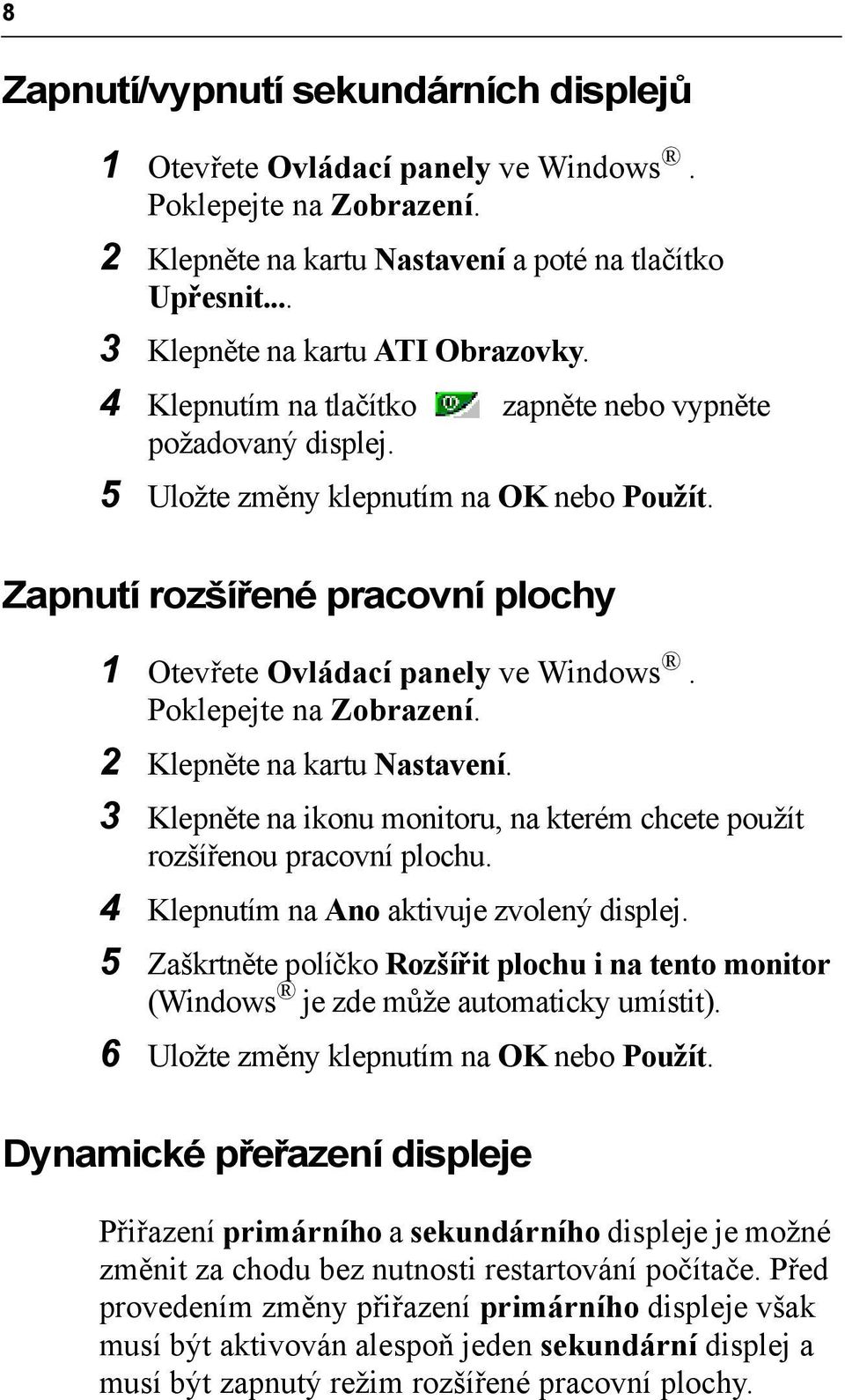 Poklepejte na Zobrazení. 2 Klepněte na kartu Nastavení. 3 Klepněte na ikonu monitoru, na kterém chcete použít rozšířenou pracovní plochu. 4 Klepnutím na Ano aktivuje zvolený displej.