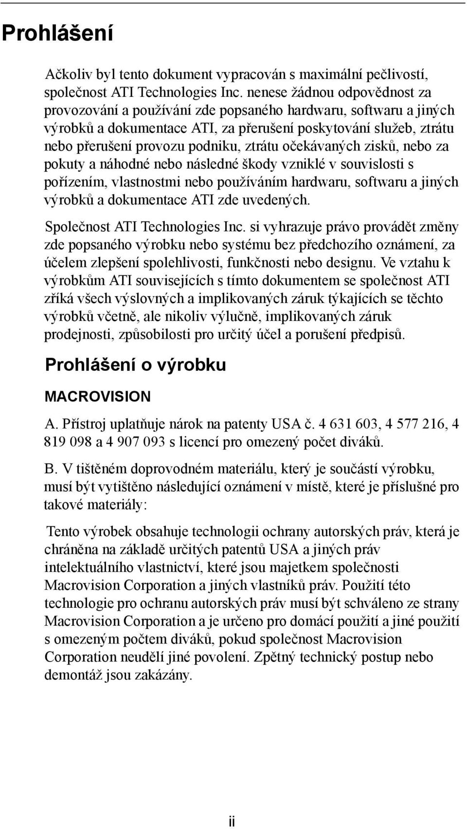 ztrátu očekávaných zisků, nebo za pokuty a náhodné nebo následné škody vzniklé v souvislosti s pořízením, vlastnostmi nebo používáním hardwaru, softwaru a jiných výrobků a dokumentace ATI zde