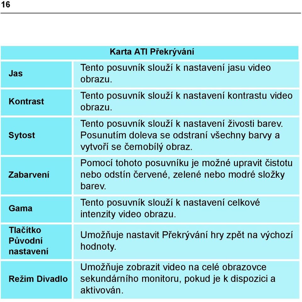 Posunutím doleva se odstraní všechny barvy a vytvoří se černobílý obraz.