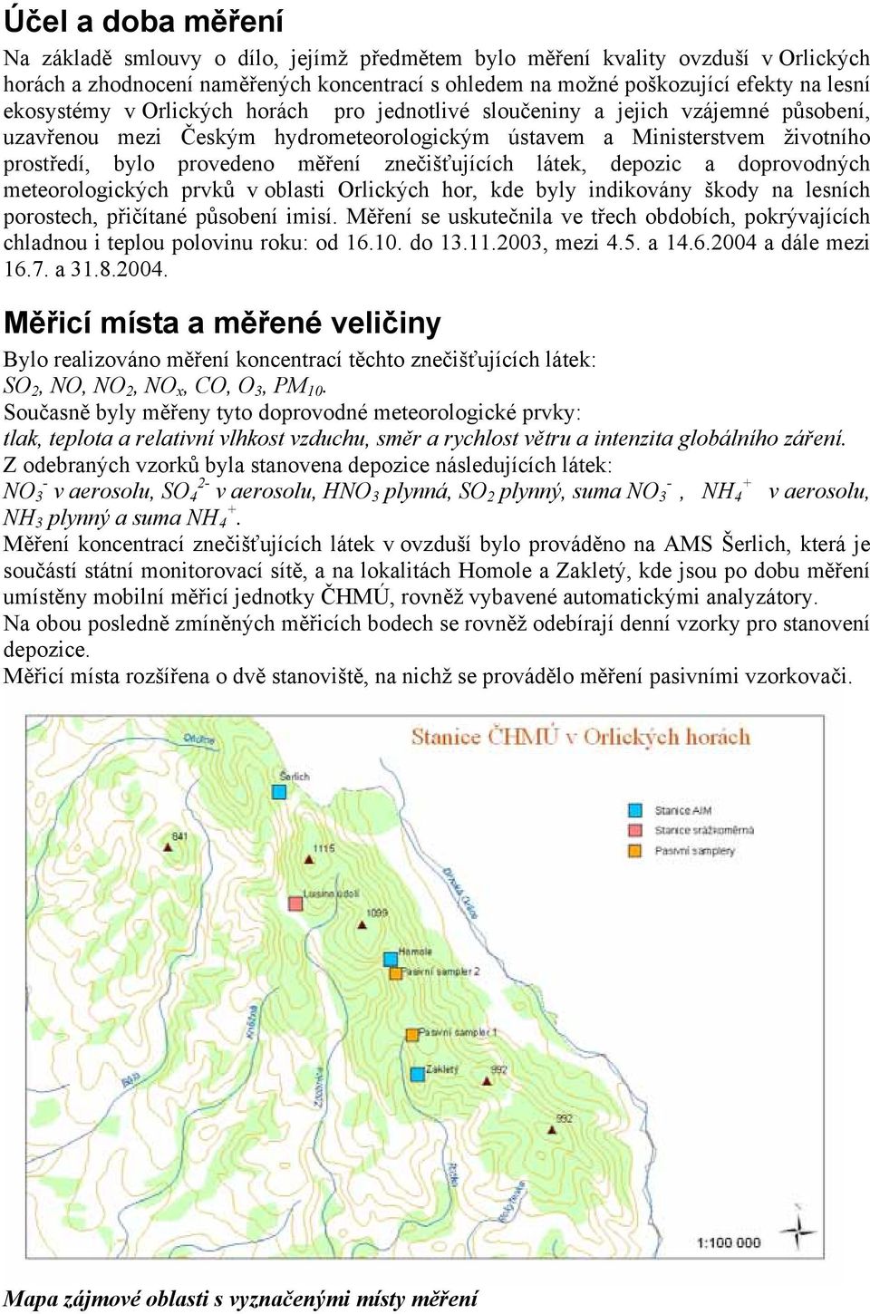 znečišťujících látek, depozic a doprovodných meteorologických prvků v oblasti Orlických hor, kde byly indikovány škody na lesních porostech, přičítané působení imisí.