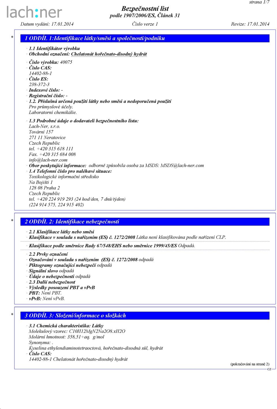 +420 315 618 111 Fax. +420 315 684 008 info@lach-ner.com Obor poskytující informace: odborně způsobila osoba za MSDS: MSDS@lach-ner.com 1.