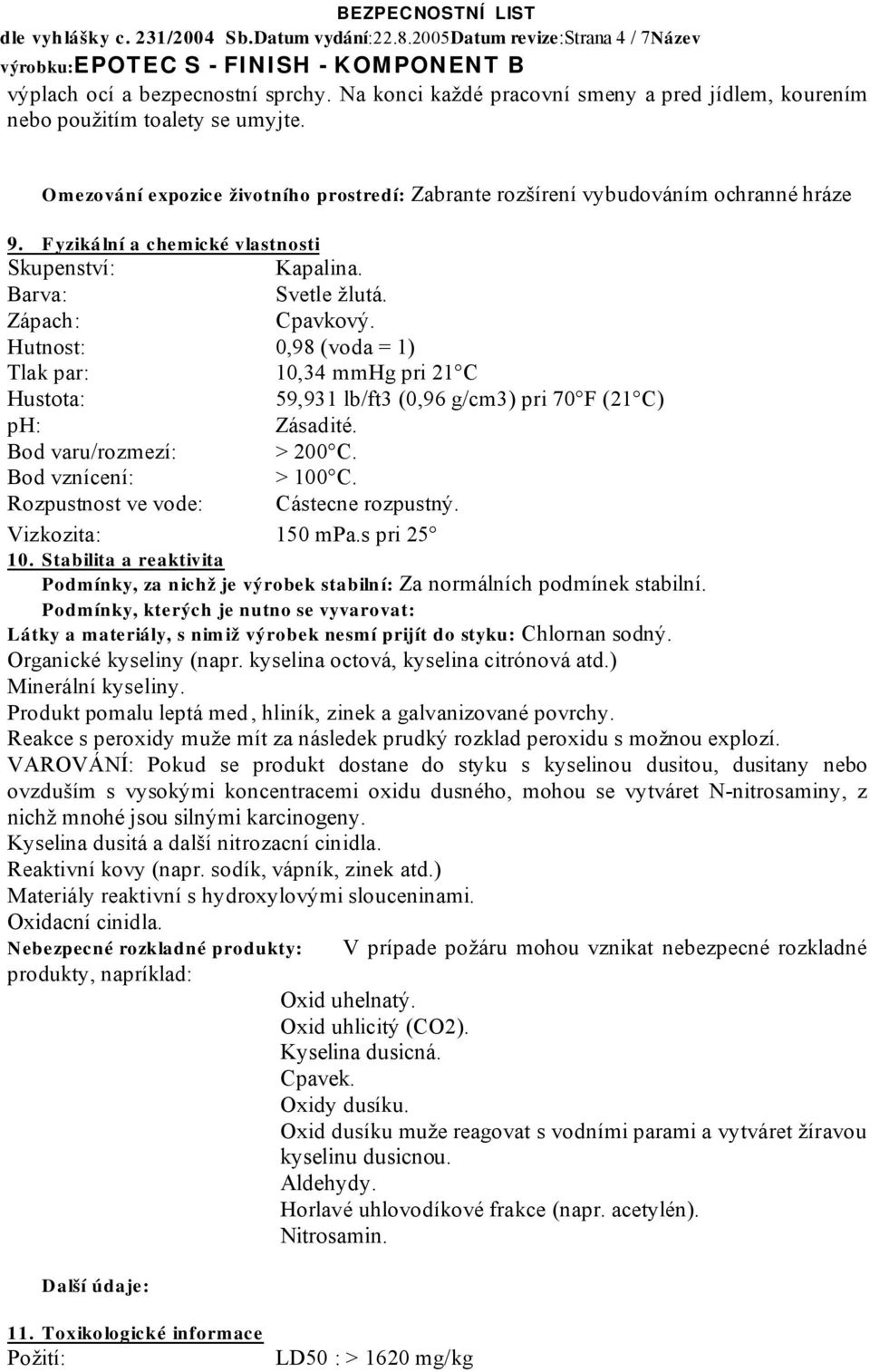 Fyzikální a chemické vlastnosti Skupenství: Kapalina. Barva: Svetle žlutá. Zápach: Cpavkový.