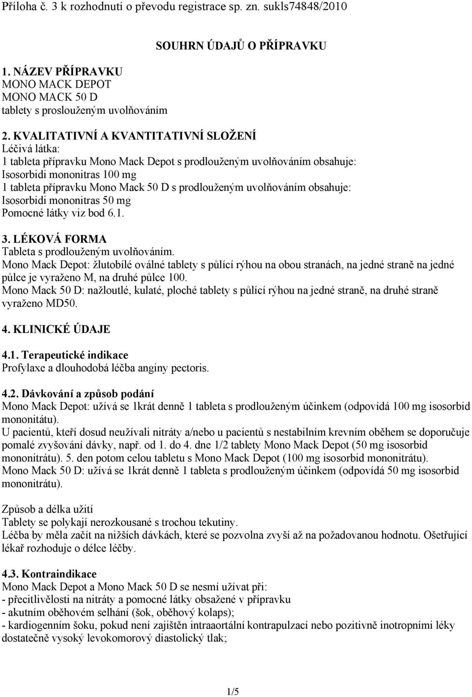 prodlouženým uvolňováním obsahuje: Isosorbidi mononitras 50 mg Pomocné látky viz bod 6.1. 3. LÉKOVÁ FORMA Tableta s prodlouženým uvolňováním.