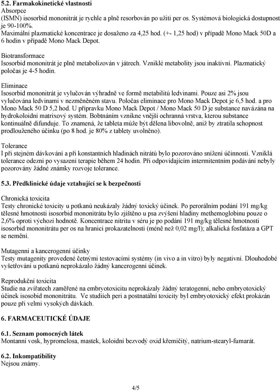 Biotransformace Isosorbid mononitrát je plně metabolizován v játrech. Vzniklé metabolity jsou inaktivní. Plazmatický poločas je 4-5 hodin.