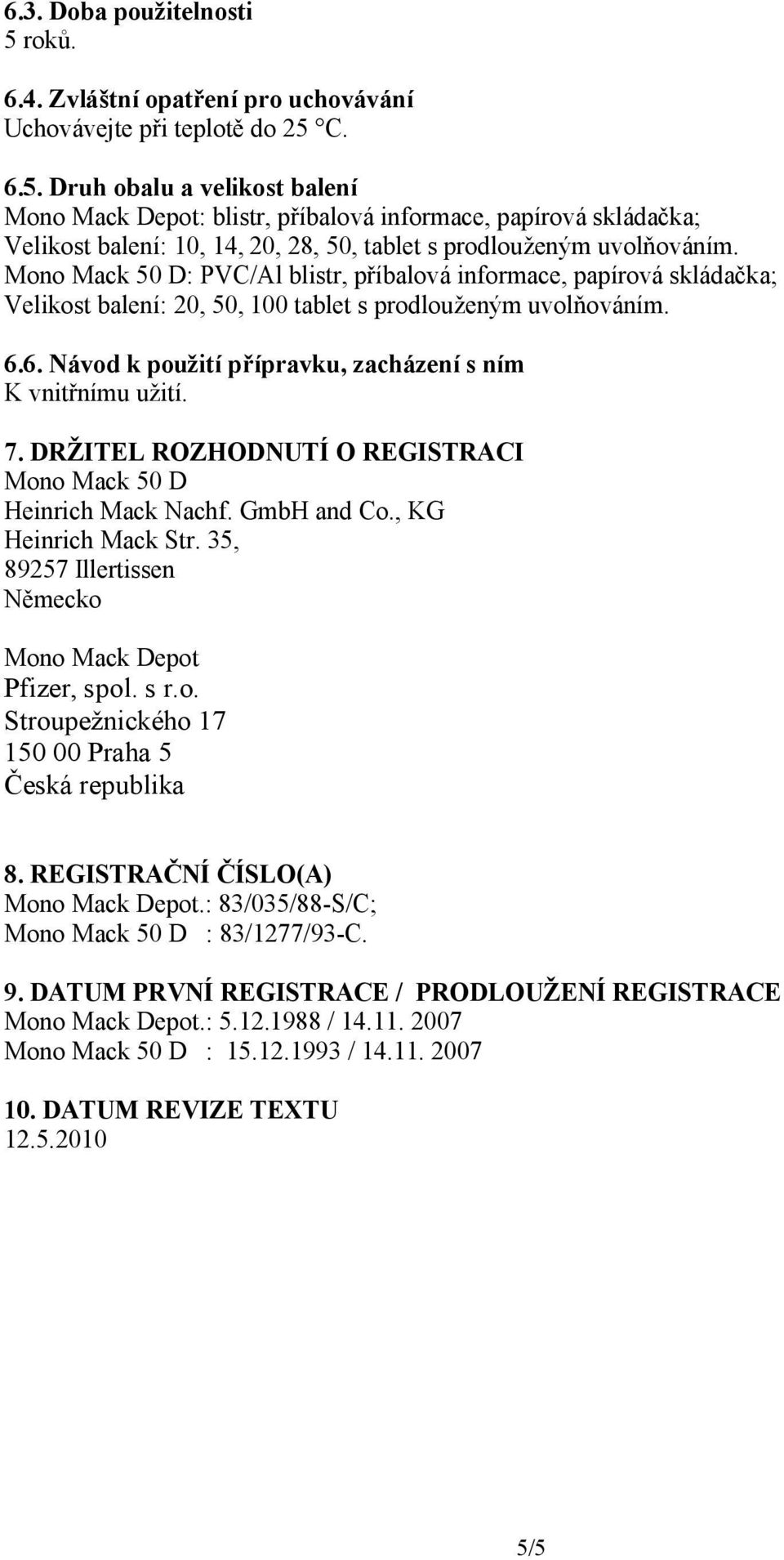 7. DRŽITEL ROZHODNUTÍ O REGISTRACI Mono Mack 50 D Heinrich Mack Nachf. GmbH and Co., KG Heinrich Mack Str. 35, 89257 Illertissen Německo Mono Mack Depot Pfizer, spol.s r.o. Stroupežnického 17 150 00 Praha 5 Česká republika 8.