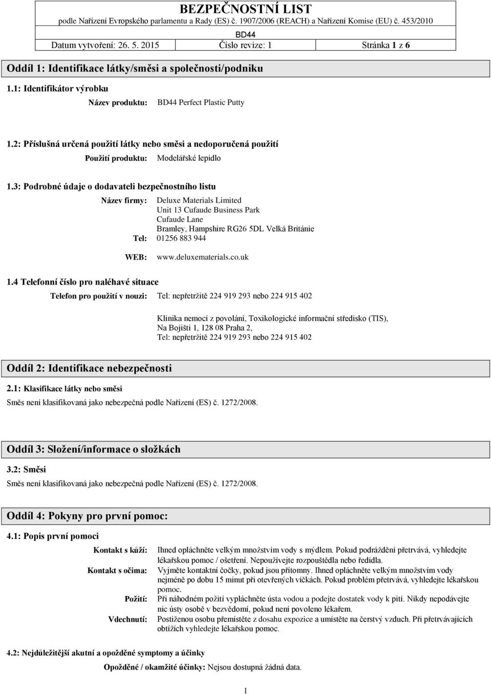 3: Podrobné údaje o dodavateli bezpečnostního listu Název firmy: Tel: Deluxe Materials Limited Unit 13 Cufaude Business Park Cufaude Lane Bramley, Hampshire RG26 5DL Velká Británie 01256 883 944 WEB: