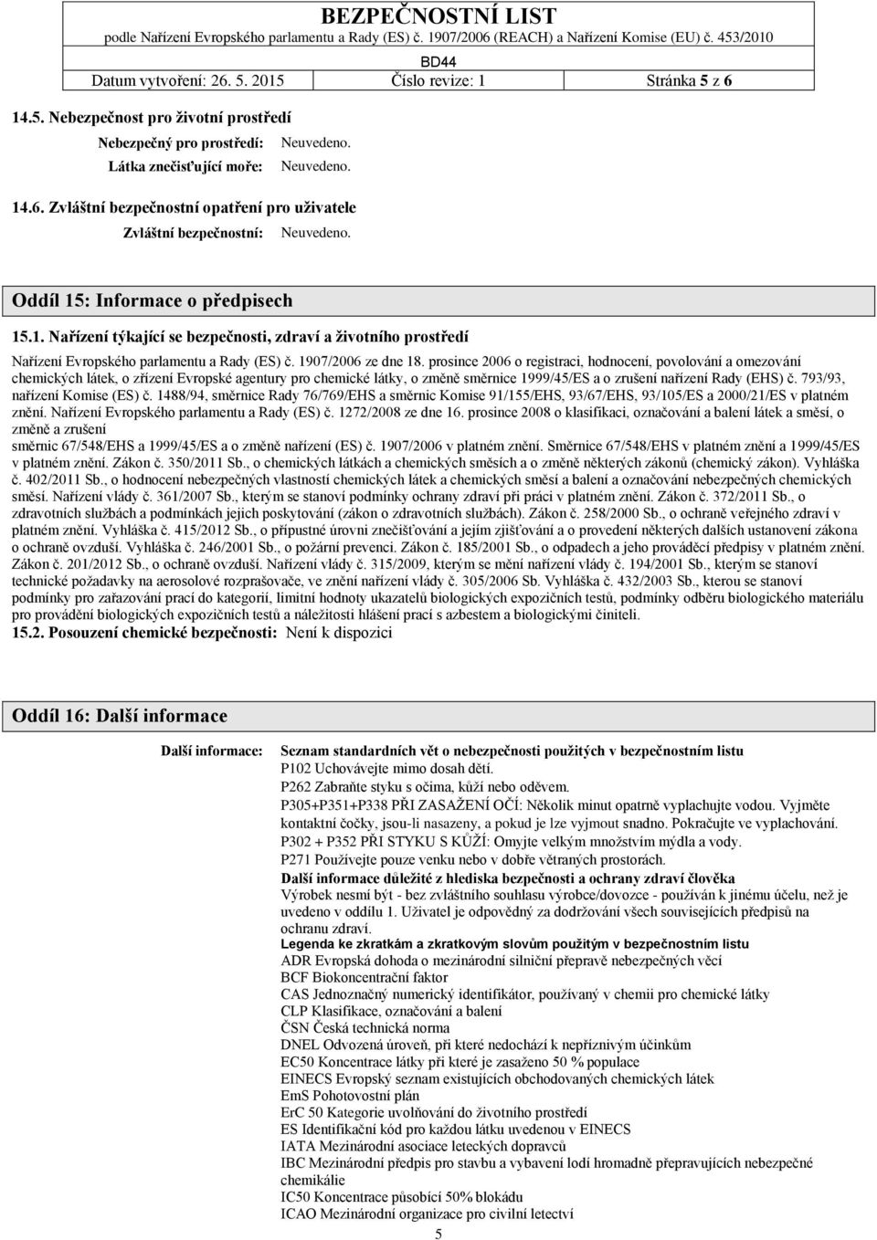 prosince 2006 o registraci, hodnocení, povolování a omezování chemických látek, o zřízení Evropské agentury pro chemické látky, o změně směrnice 1999/45/ES a o zrušení nařízení Rady (EHS) č.