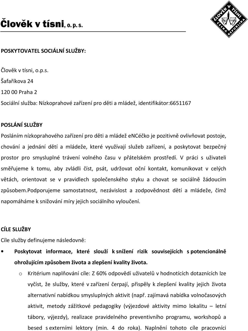 Šafaříkova 24 12000 Praha 2 Sociální služba: Nízkoprahové zařízení pro děti a mládež, identifikátor:6651167 POSLÁNÍ SLUŽBY Posláním nízkoprahového zařízení pro děti a mládež encéčko je pozitivně