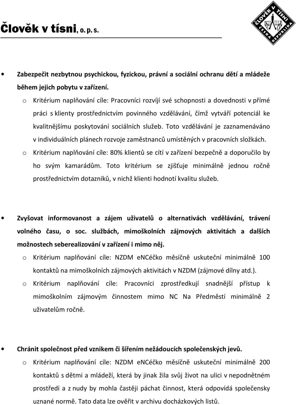 sociálních služeb. Toto vzdělávání je zaznamenáváno v individuálních plánech rozvoje zaměstnanců umístěných v pracovních složkách.