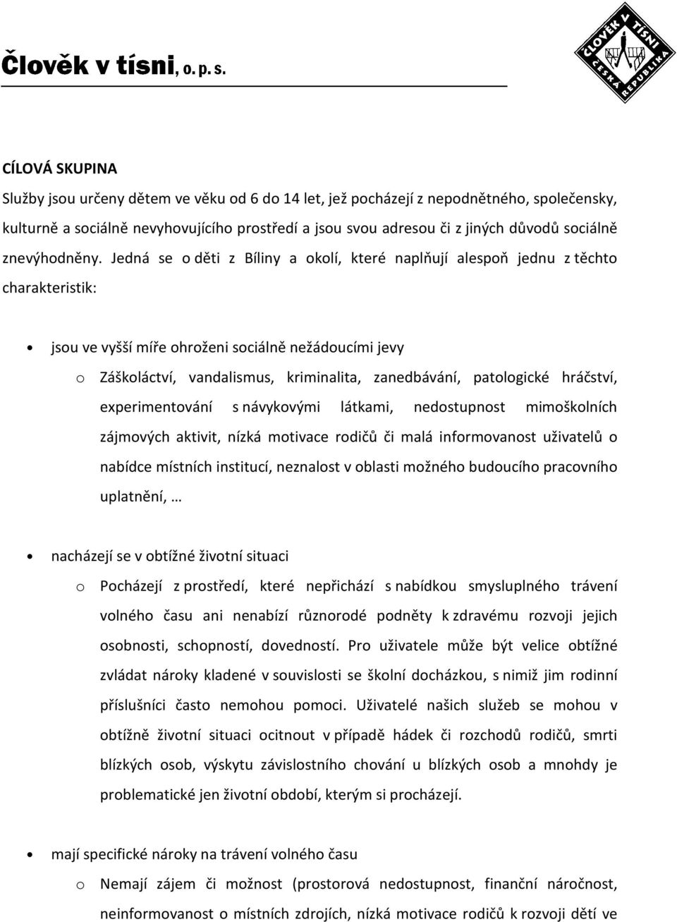 Jedná se o děti z Bíliny a okolí, které naplňují alespoň jednu z těchto charakteristik: jsou ve vyšší míře ohroženi sociálně nežádoucími jevy o Záškoláctví, vandalismus, kriminalita, zanedbávání,