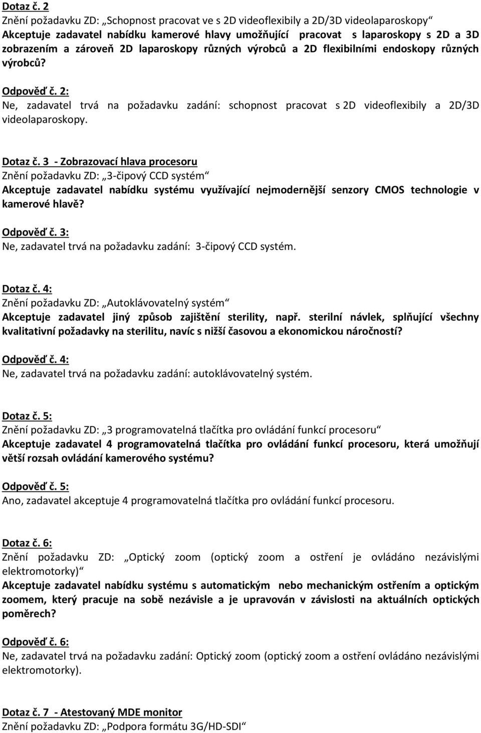 laparoskopy různých výrobců a 2D flexibilními endoskopy různých výrobců? Odpověď č. 2: Ne, zadavatel trvá na požadavku zadání: schopnost pracovat s 2D videoflexibily a 2D/3D videolaparoskopy.