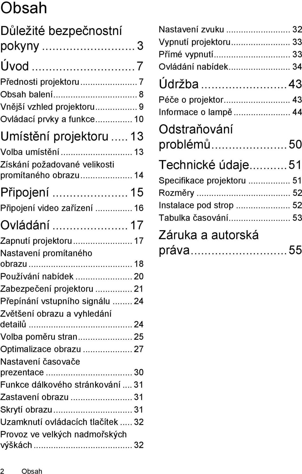 .. 20 Zabezpečení projektoru... 21 Přepínání vstupního signálu... 24 Zvětšení obrazu a vyhledání detailů... 24 Volba poměru stran... 25 Optimalizace obrazu... 27 Nastavení časovače prezentace.