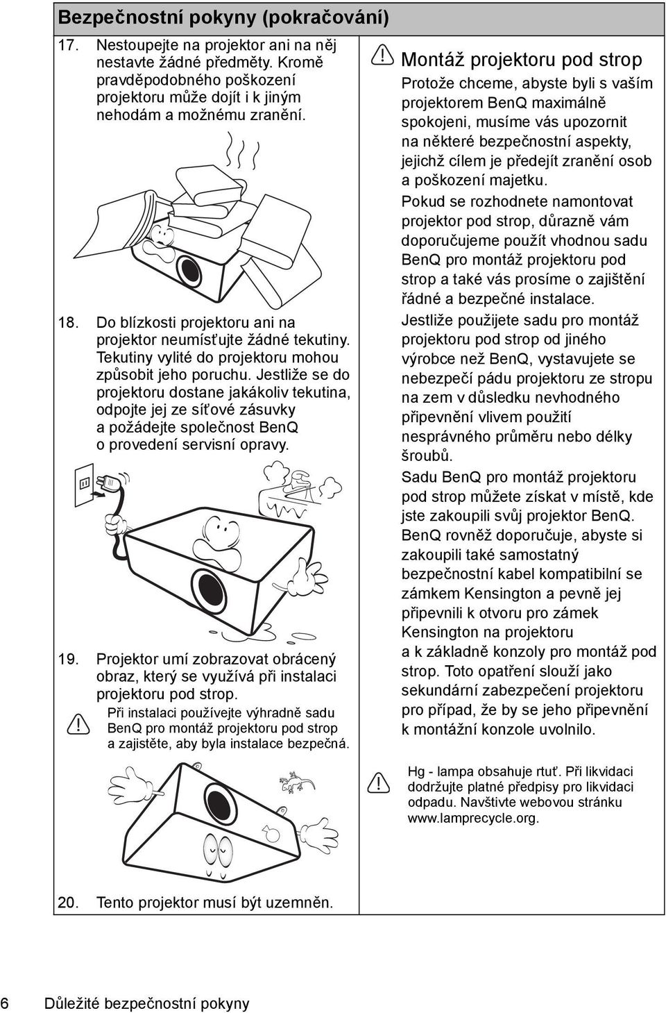 Jestliže se do projektoru dostane jakákoliv tekutina, odpojte jej ze síťové zásuvky a požádejte společnost BenQ o provedení servisní opravy. 19.