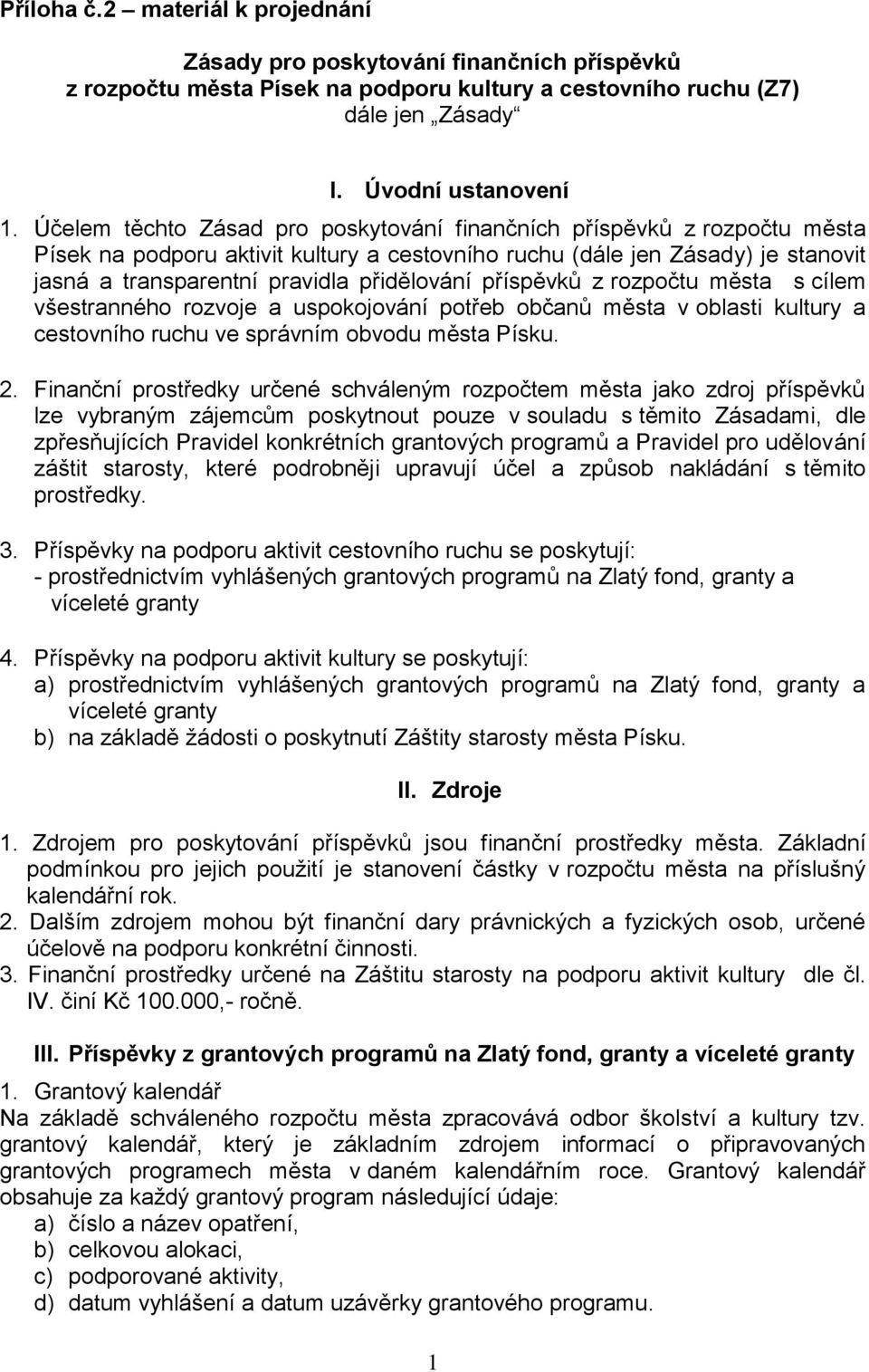 příspěvků z rozpočtu města s cílem všestranného rozvoje a uspokojování potřeb občanů města v oblasti kultury a cestovního ruchu ve správním obvodu města Písku. 2.