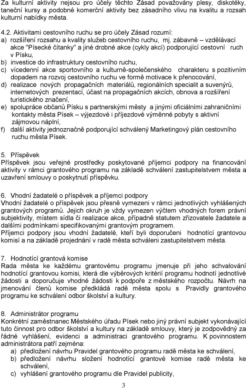 zábavně vzdělávací akce "Písecké čítanky" a jiné drobné akce (cykly akcí) podporující cestovní ruch v Písku, b) investice do infrastruktury cestovního ruchu, c) vícedenní akce sportovního a