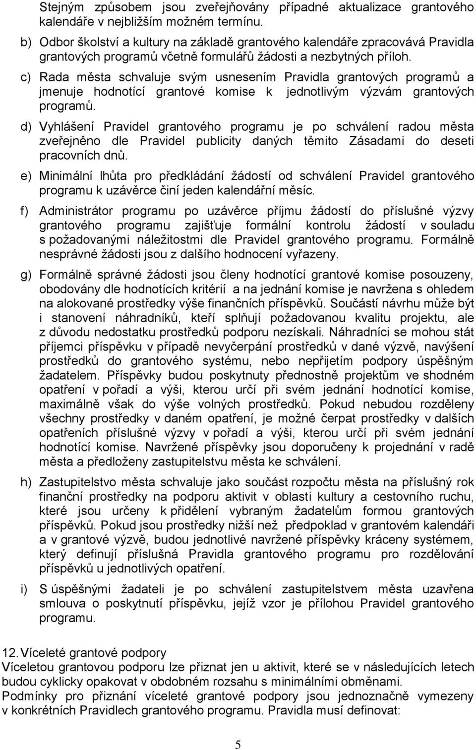 c) Rada města schvaluje svým usnesením Pravidla grantových programů a jmenuje hodnotící grantové komise k jednotlivým výzvám grantových programů.