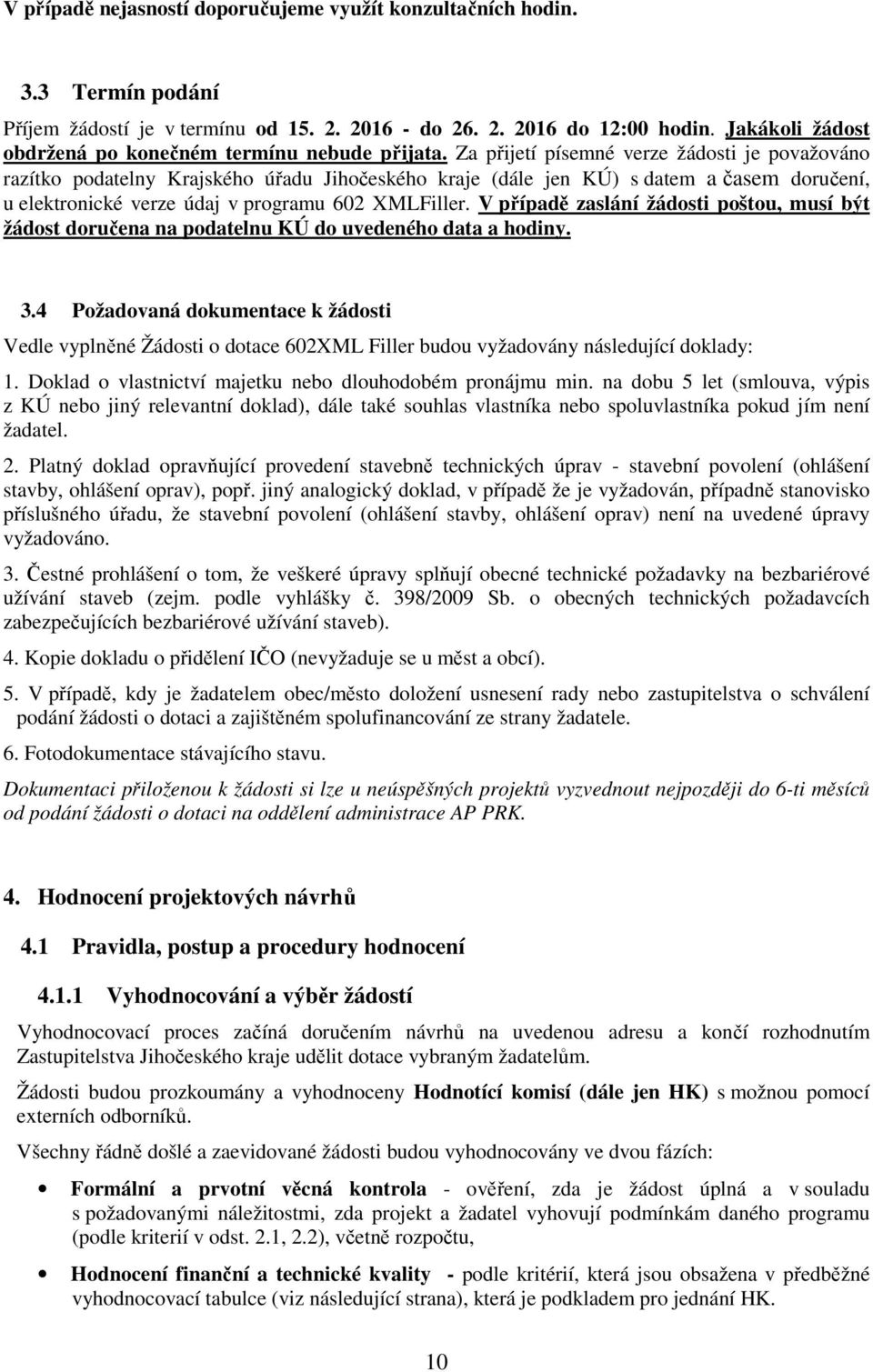 Za přijetí písemné verze žádosti je považováno razítko podatelny Krajského úřadu Jihočeského kraje (dále jen KÚ) s datem a časem doručení, u elektronické verze údaj v programu 602 XMLFiller.